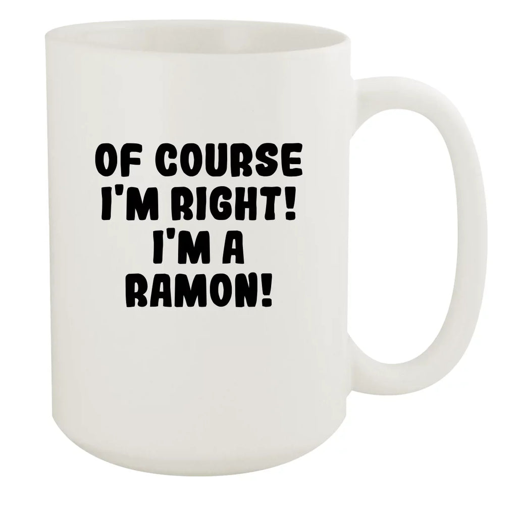 Of Course I'm Right! I'm A Ramon! - Ceramic 15oz White Mug, White