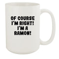 Of Course I'm Right! I'm A Ramon! - Ceramic 15oz White Mug, White