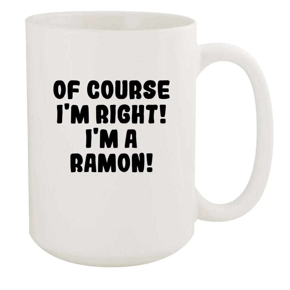 Of Course I'm Right! I'm A Ramon! - Ceramic 15oz White Mug, White